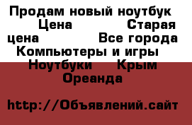 Продам новый ноутбук Acer › Цена ­ 7 000 › Старая цена ­ 11 000 - Все города Компьютеры и игры » Ноутбуки   . Крым,Ореанда